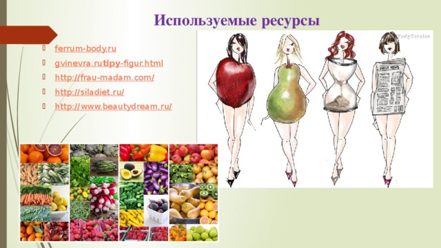 Используемые ресурсы ferrum-body.ru gvinevra.ru tipy -figur.html http://frau-madam.com / http://siladiet.ru / http://www.beautydream.ru / 