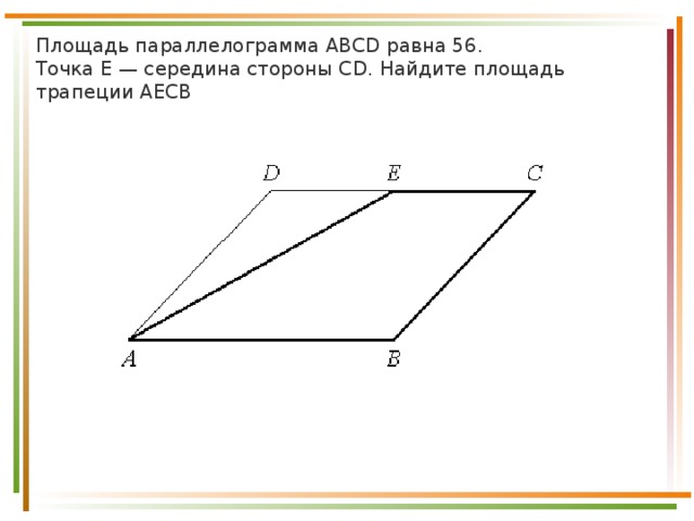 Найти площади трапеции aecb. Площадь параллелограмма ABCD равна 56. Площадь параллелограмма ABCD равна. Площадь параллелограмма ABCD равна 56 точка. Площадь параллелограмма ABCD равна 56 точка e середина.