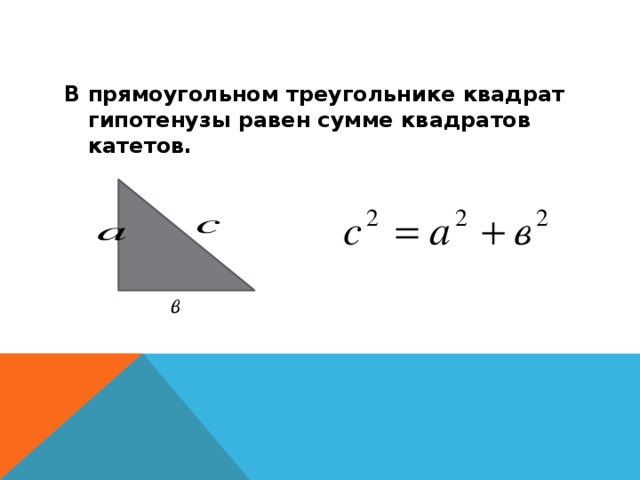 В прямоугольном треугольнике квадрат гипотенузы равен сумме квадратов катетов. 