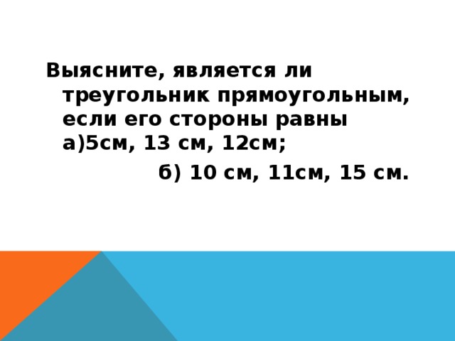 Выясните является ли треугольник. Является ли треугольник прямоугольным. Треугольник является прямоугольным если. Является ли треугольник прямоугольным если его стороны равны 9 12 15.