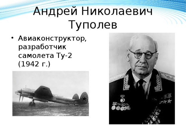 Андрей Николаевич Туполев Авиаконструктор, разработчик самолета Ту-2 (1942 г.) 