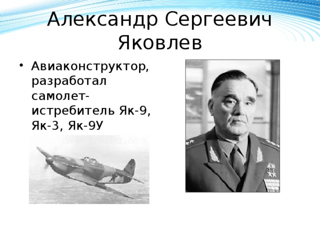 Александр Сергеевич Яковлев Авиаконструктор, разработал самолет-истребитель Як-9, Як-3, Як-9У 