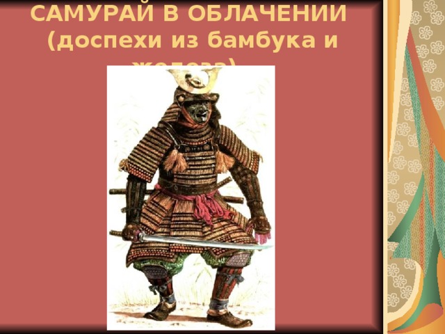 САМУРАЙ В ОБЛАЧЕНИИ  (доспехи из бамбука и железа) .
