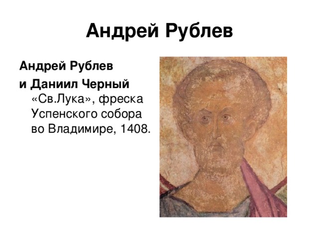 Андрей Рублев Андрей Рублев и Даниил Черный «Св.Лука», фреска Успенского собора во Владимире, 1408. 