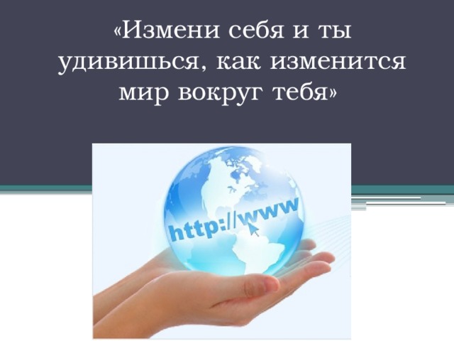 Как изменить мир. Измени себя изменится мир. Меняешься ты меняется мир вокруг тебя. Изменения себя и мир изменится. Измени себя изменится мир вокруг.