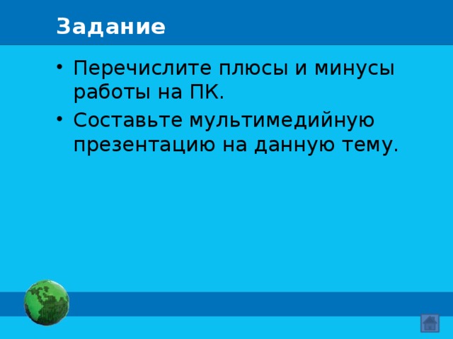 Задание Перечислите плюсы и минусы работы на ПК. Составьте мультимедийную презентацию на данную тему. 