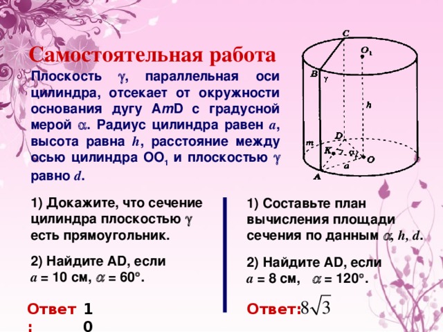 Через образующую АА 1 цилиндра проведены две секущие плоскости, одна из которых проходит через ось цилиндра. Найдите отношение площадей сечений цилиндра этими плоскостями, если угол между ними равен  . № 532 Решение. В 1) Сделаем чертеж, построим плоскости АА 1 В 1 В и АА 1 С 1 С. A  2) Составим отношение площадей сечений C 3) Построим плоскость ВВ 1 С 1 С. В 1 4) Заметим, что АВ диаметр основания цилиндра, значит  АСВ=90  , тогда А 1 C 1 5) Итак, Ответ: .