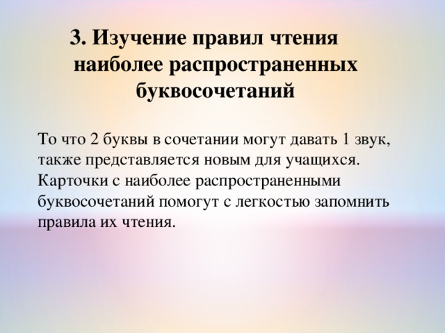 3. Изучение правил чтения наиболее распространенных буквосочетаний То что 2 буквы в сочетании могут давать 1 звук, также представляется новым для учащихся. Карточки с наиболее распространенными буквосочетаний помогут с легкостью запомнить правила их чтения. 