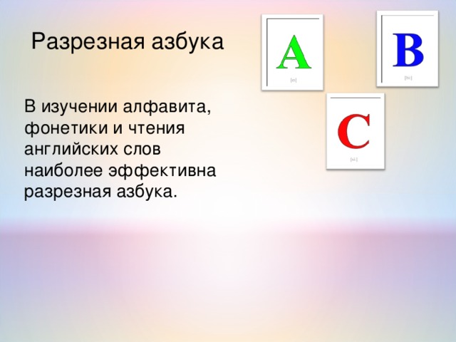 Разрезная азбука В изучении алфавита, фонетики и чтения английских слов наиболее эффективна разрезная азбука. 