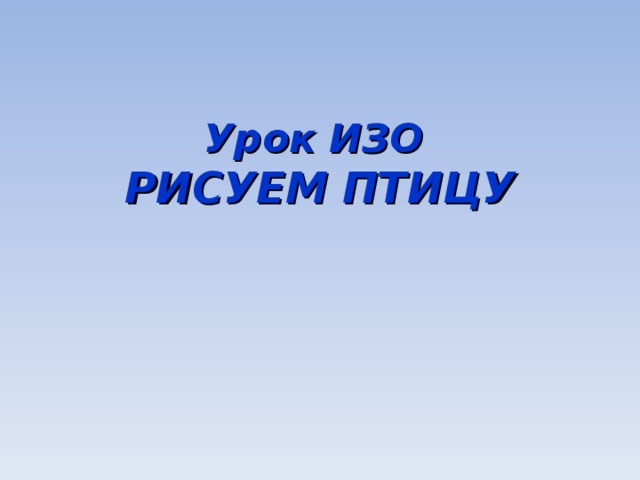 Урок ИЗО  РИСУЕМ ПТИЦУ