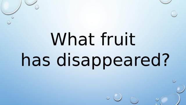 What fruit has disappeared? 