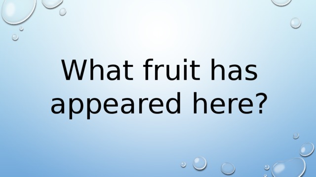 What fruit has appeared here? 
