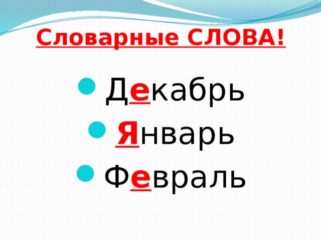 Словарные СЛОВА! Д е кабрь Я нварь Ф е враль 