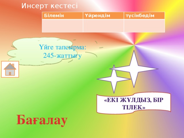 Инсерт кестесі Білемін Үйрендім түсінбедім Үйге тапсырма: 245-жаттығу «Екі жұлдыз, бір тілек» Бағалау 
