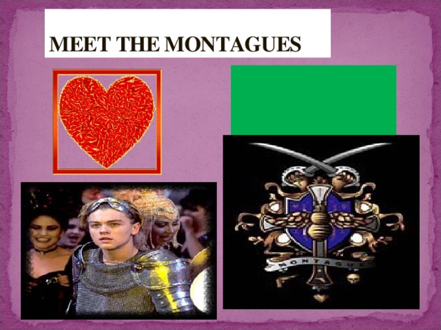 MEET THE MONTAGUES ‘’ MY ONLY LOVE SPRUNG FROM MY ONLY HATE.’’ 