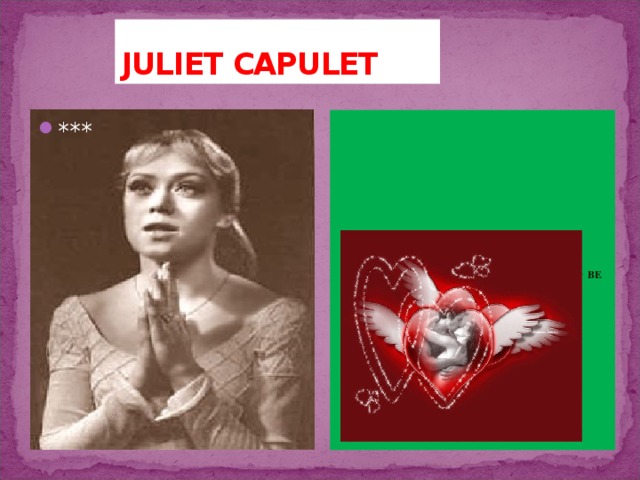JULIET CAPULET  JULIET IS AT THE AGE WHERE SHE SHOULD BE MARRIED /ALMOST FOURTEEN/ *** 