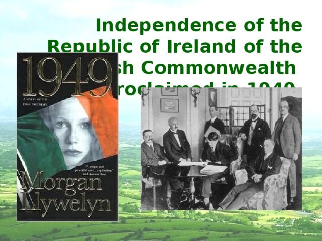 Independence of the Republic of Ireland of the British Commonwealth was proclaimed in 1949. 