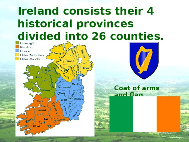 Ireland consists their 4 historical provinces divided into 26 counties.   Coat of arms and flag 