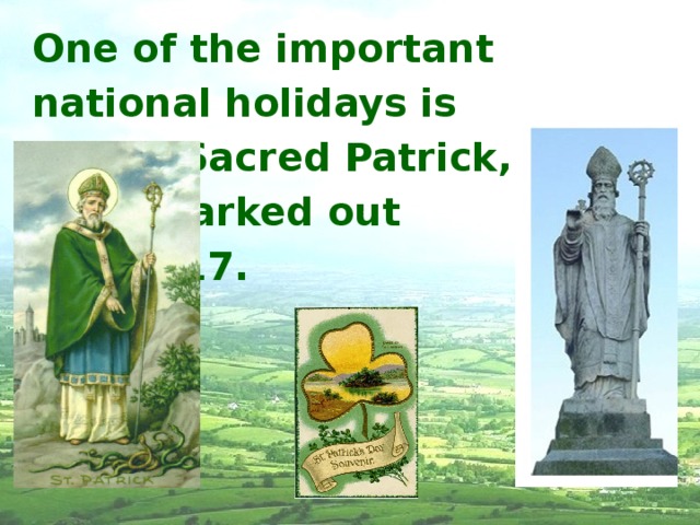 One of the important national holidays is day of Sacred Patrick, he is marked out March 17. 