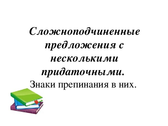 Сложноподчиненные предложения с несколькими придаточными.  Знаки препинания в них. 