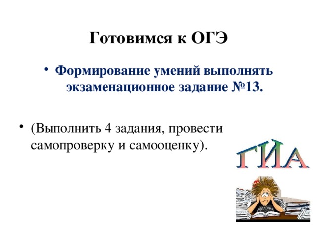 Готовимся к ОГЭ Формирование умений выполнять экзаменационное задание №13. (Выполнить 4 задания, провести самопроверку и самооценку). 