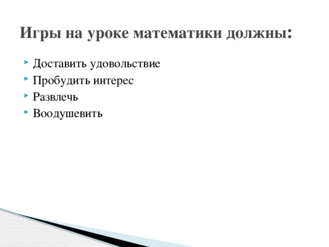Игры на уроке математики должны : Доставить удовольствие Пробудить интерес Развлечь Воодушевить 