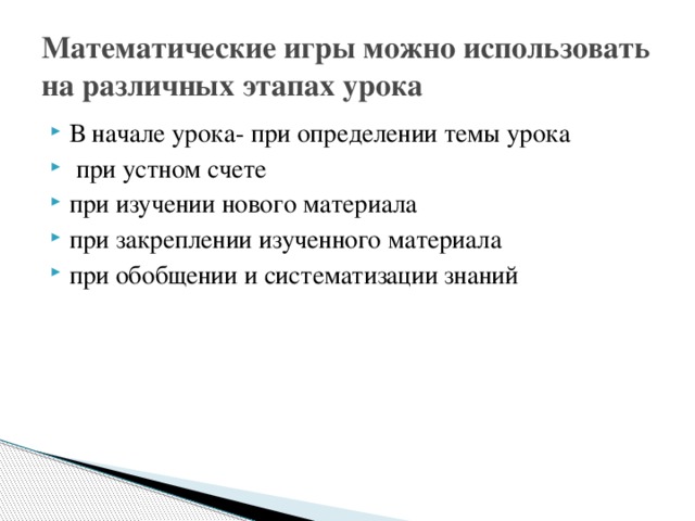 Математические игры можно использовать на различных этапах урока В начале урока- при определении темы урока  при устном счете при изучении нового материала при закреплении изученного материала при обобщении и систематизации знаний 