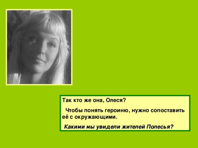 Так кто же она, Олеся?  Чтобы понять героиню, нужно сопоставить её с окружающими.  Какими мы увидели жителей Полесья? 