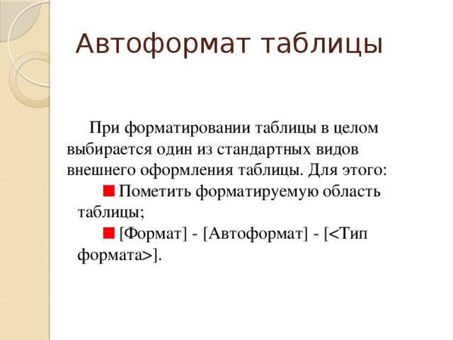 Автоформат таблицы При форматировании таблицы в целом выбирается один из стандартных видов внешнего оформления таблицы. Для этого:  Пометить форматируемую область таблицы;  [Формат] - [Автоформат] - []. 