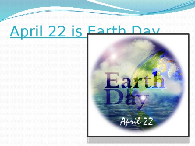 April 22 is Earth Day 
