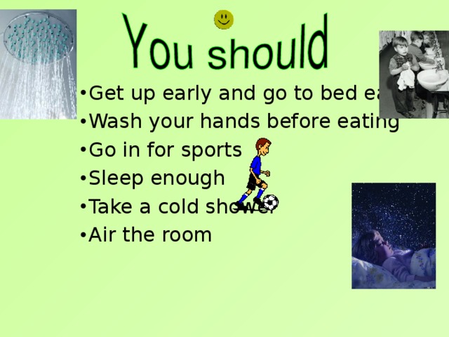 Get up early and go to bed early Wash your hands before eating Go in for sports Sleep enough Take a cold shower Air the room 