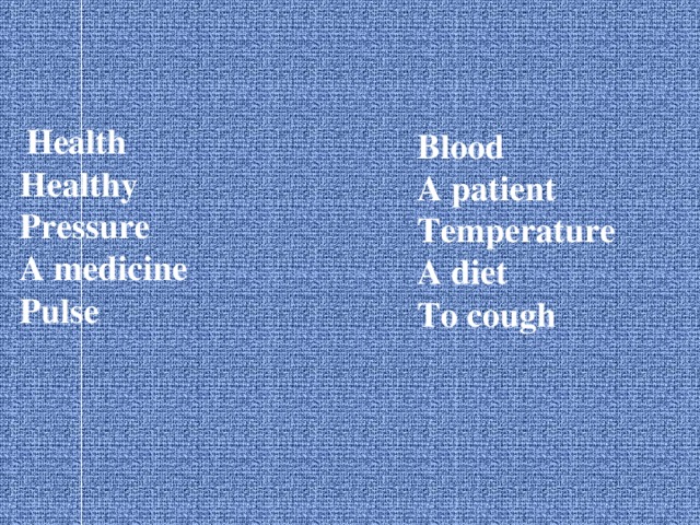  Health Healthy Pressure A medicine Pulse Blood A patient Temperature A diet To cough  