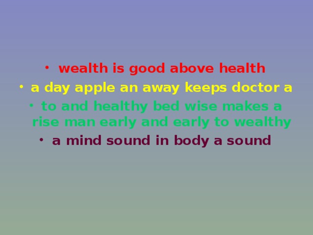 wealth is good above health a day apple an away keeps doctor a to and healthy bed wise makes a rise man early and early to wealthy a mind sound in body a sound 