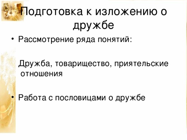 Подготовка к изложению о дружбе Рассмотрение ряда понятий:  Дружба, товарищество, приятельские отношения Работа с пословицами о дружбе  