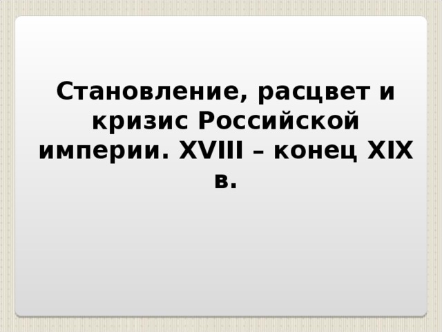 Становление, расцвет и кризис Российской империи. XVIII – конец XIX в.