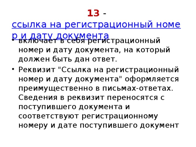 13 -  ссылка на регистрационный номер и дату документа включает в себя регистрационный номер и дату документа, на который должен быть дан ответ. Реквизит 