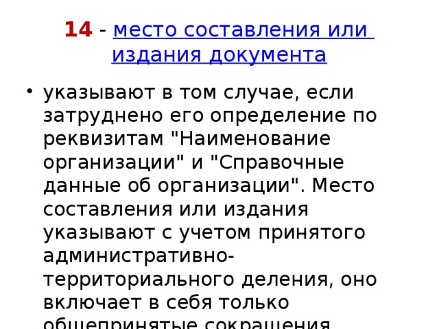 14 -  место составления или  издания документа указывают в том случае, если затруднено его определение по реквизитам 