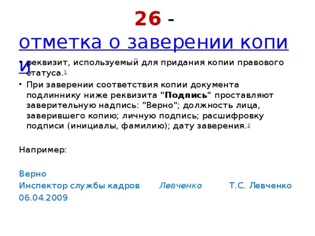 26 -  отметка о заверении копии реквизит, используемый для придания копии правового статуса. 1 При заверении соответствия копии документа подлиннику ниже реквизита  