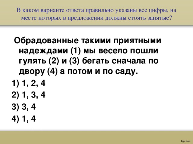 В каком варианте правильно указаны запятые. Обрадованные такими приятными надеждами мы пошли. Выпиши цифры на месте которых в предложении должны стоять запятые. И погуляла и побегала запятые. В каком из вариантов.