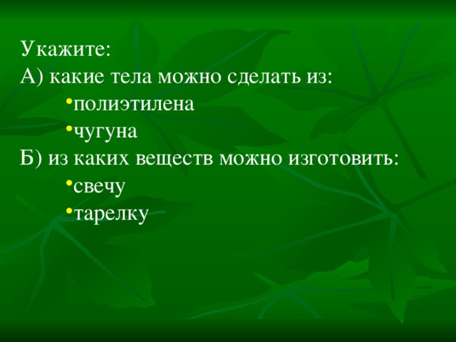 Укажите: А) какие тела можно сделать из: полиэтилена чугуна полиэтилена чугуна полиэтилена чугуна Б) из каких веществ можно изготовить: свечу тарелку свечу тарелку свечу тарелку 