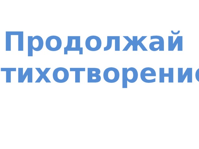 Продолжай стихотворение  