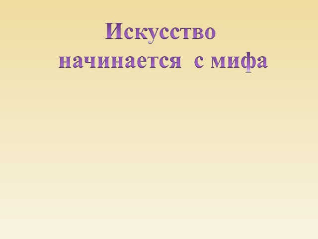 Искусство начинать. Искусство начинается. Тема: искусство начинается с мифа. Музыка искусство начинается с мифа. Сообщение 