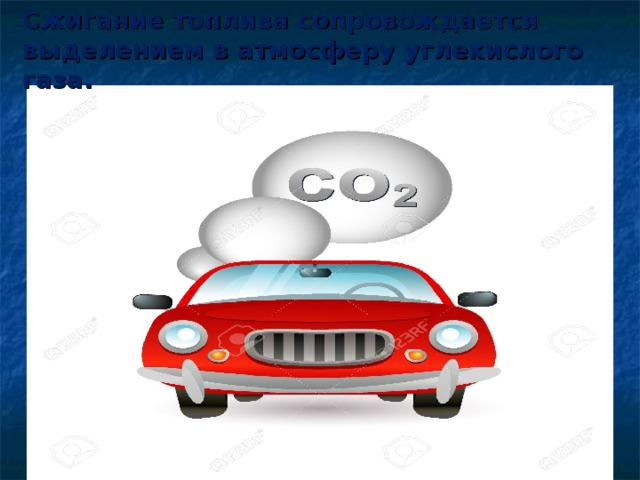 Сжигание топлива сопровождается выделением в атмосферу углекислого газа. 