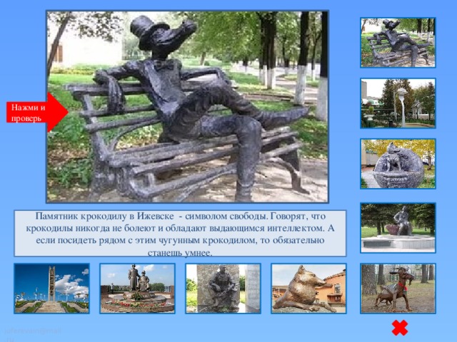 Нажми и проверь Памятник крокодилу в Ижевске - символом свободы. Говорят, что крокодилы никогда не болеют и обладают выдающимся интеллектом. А если посидеть рядом с этим чугунным крокодилом, то обязательно станешь умнее. juferevain@mail.ru