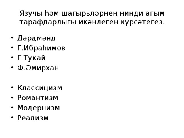 Язучы һәм шагырьләрнең нинди агым тарафдарлыгы икәнлеген күрсәтегез. Дәрдмәнд Г.Ибраһимов Г.Тукай Ф.Әмирхан   Классицизм Романтизм Модернизм Реализм 