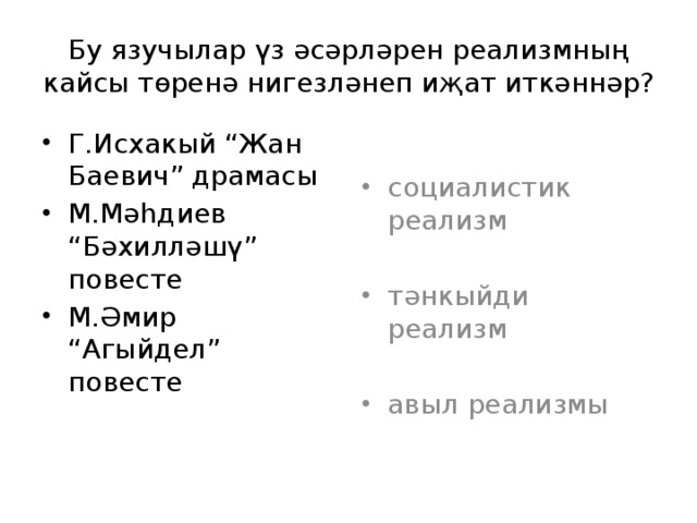 Бу язучылар үз әсәрләрен реализмның кайсы төренә нигезләнеп иҗат иткәннәр? Г.Исхакый “Жан Баевич” драмасы М.Мәһдиев “Бәхилләшү” повесте М.Әмир “Агыйдел” повесте социалистик реализм тәнкыйди реализм авыл реализмы 