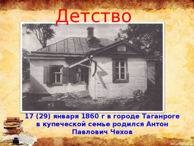 Детство 17 (29) января 1860 г в городе Таганроге в купеческой семье родился Антон Павлович Чехов 