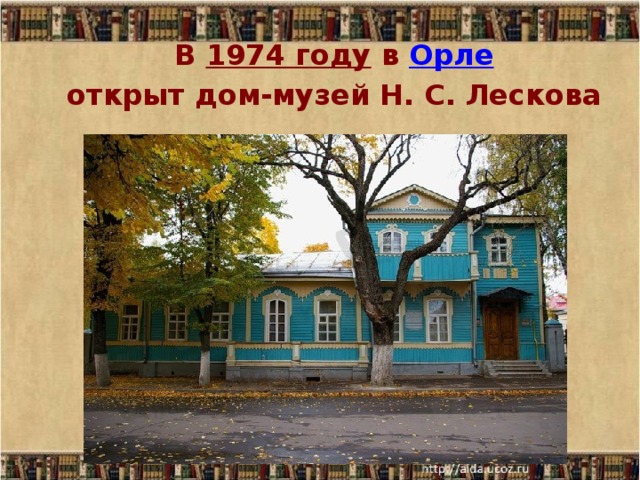 В 1974 году в Орле  открыт дом-музей Н. С. Лескова  