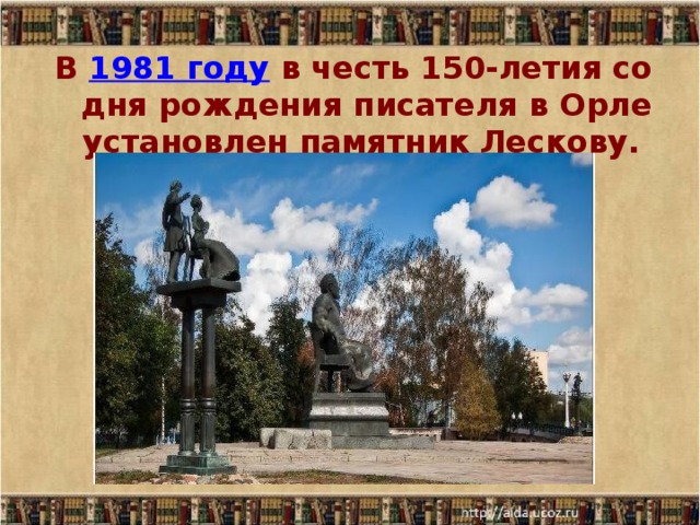 В 1981 году в честь 150-летия со дня рождения писателя в Орле установлен памятник Лескову. 