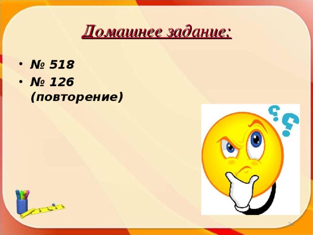 Домашнее задание: № 518 № 126 (повторение)   